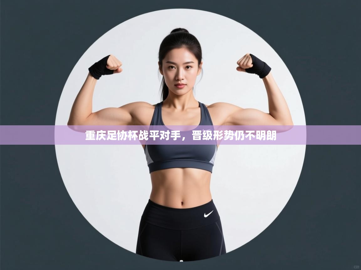 重庆足协杯战平对手,晋级形势仍不明朗 第1张