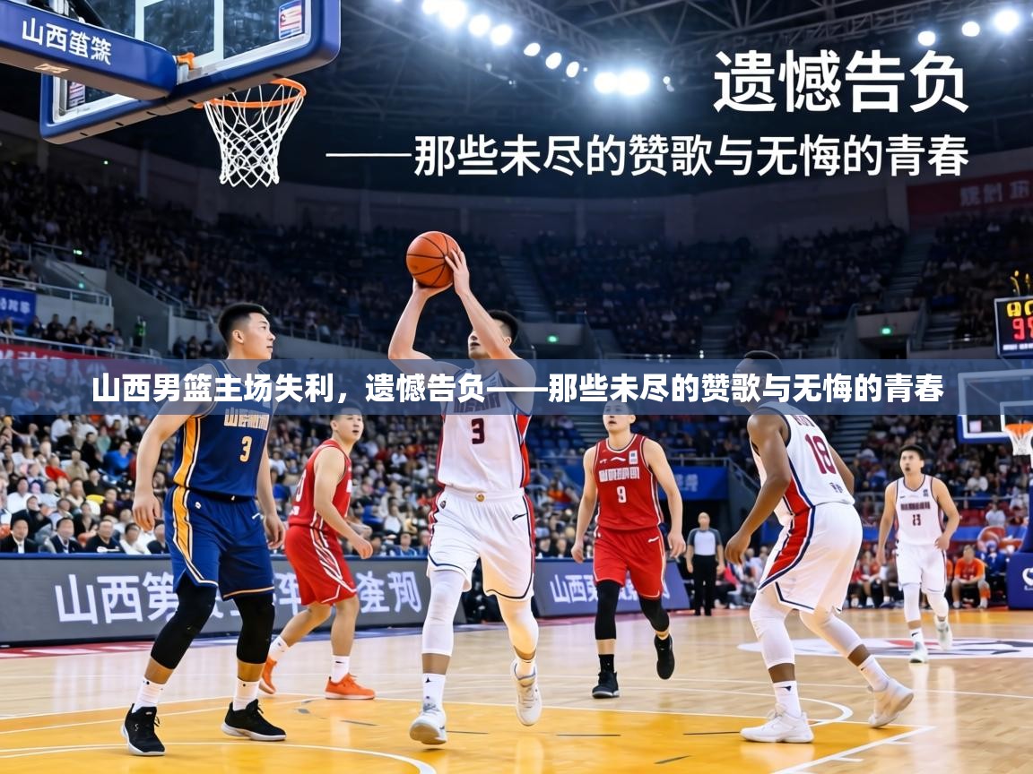山西男篮主场失利,遗憾告负——那些未尽的赞歌与无悔的青春 第2张